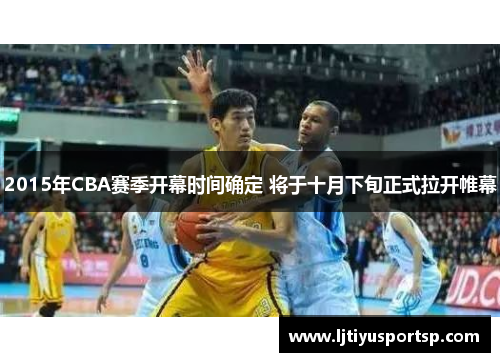 2015年CBA赛季开幕时间确定 将于十月下旬正式拉开帷幕